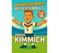 Joshua Kimmich - Fußballbuch Kinder: Die Kinder-Biografie des DFB/Nationalmannschafts-Fußballstars: Geschenk für Kinder von 5 bis 12 Jahren - zum ... für junge Fußballfans (Wunderkinder)