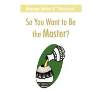 Joshua Maponga So You Want to Be the Master? (Paperback)
