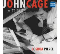 Joshua Pierce (piano & prepared piano) - JOHN CAGE: A TRIBUTE (Special 2-CD Commemorative Edition)
