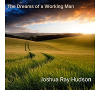 JOSHUA RAY HUDSON - THE DREAMS OF A WORKING MAN