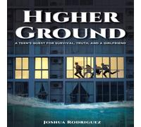 Joshua Rodriguez Higher Ground: A Teen's Quest for Survival, Truth & a Girlfriend Joshua Rodriguez Multicolor
