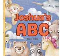 Joshua’s ABC: Personalized Animal Alphabet With Positive Traits & Your Child’s Name on Every Page: A keepsake alphabet adventure for toddlers & preschoolers (to age 6)