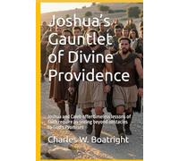 Joshua’s Gauntlet of Divine Providence: Joshua and Caleb offer timeless lessons of faith require us seeing beyond obstacles to God’s Promises