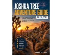 Joshua Tree Adventure Guide 2026-2027: Your Companion to Hiking, Camping, Scenic Trails, Stargazing, and Exploring the Desert