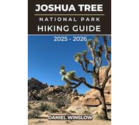 JOSHUA TREE NATIONAL PARK HIKING GUIDE 2025 - 2026: Discover Hidden Canyons, Iconic Rock Formations and Unforgettable hikes in California’s Desert Wonderland (Wild Pathways)
