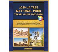Joshua Tree National Park Travel Guide 2025-2026: The Ultimate Prep Handbook - Insider Tips, Must-See Spots, Practical Travel Advice, Camping, Hiking, ... Wildlife Viewing, and Scenic Adventures