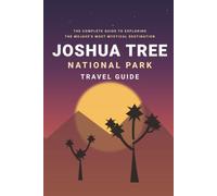 Joshua tree National Park travel guide: The Complete Guide to Exploring the Mojave’s Most Mystical destination (California Desert Travel Guides)
