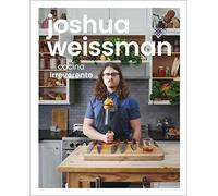 Joshua Weissman: Cocina Irreverente (an Unapologetic Cookbook): Cocina irreverente / Irreverent Cuisine