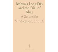 Joshua's Long Day and the Dial of Ahaz: A Scientific Vindication, and, "A Midnight Cry"