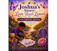 Joshua's Story: Love Never Leaves Coloring Book: A Children's Grief and Healing Activity Book Filled with Coloring Pages, Hope, Love, Memories, Butterflies, and Faith (Joshua's Journey Collection)