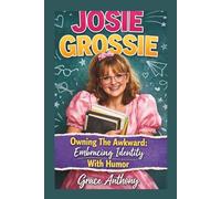 JOSIE GROSSIE: Owning The Awkward: Embracing Identity With Humor