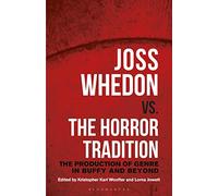 Joss Whedon vs. the Horror Tradition: The Production of Genre in Buffy and Beyond