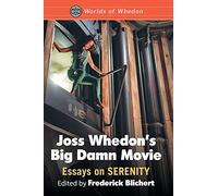 Joss Whedon's Big Damn Movie: Essays on Serenity (Worlds of Whedon)