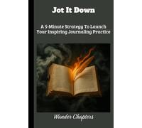 Jot it Down: A 5-Minute Strategy To Launch Your Inspiring Journaling Practice