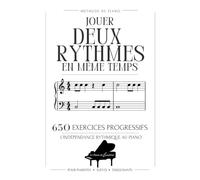 JOUER DEUX RYTHMES EN MEME TEMPS: 650 exercices progressifs, l'indépendance rythmique au piano