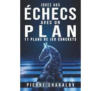 JOUEZ AUX ÉCHECS AVEC UN PLAN: Le guide pour adopter les stratégies gagnantes en comprenant leur logique