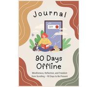Journal 90 Days Offline: Mindfulness, Reflection, and Freedom from Scrolling - 90 Days to Be Present