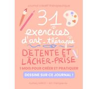 Journal créatif thérapeutique - 31 exercices d’art-thérapie détente et lâcher-prise - dessine sur ce journal -1 mois pour créer et pratiquer chez soi: s'offrir une bulle de détente et de lâcher-prise