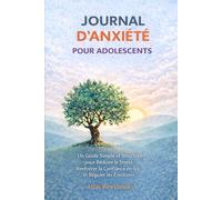 JOURNAL D’ANXIÉTÉ POUR ADOLESCENTS: Un Guide Simple et Structuré pour Réduire le Stress, Renforcer la Confiance en Soi et Réguler les Émotions