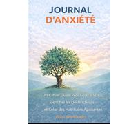 JOURNAL D’ANXIÉTÉ: Un cahier guidé pour gérer le stress, identifier les déclencheurs et créer des habitudes apaisantes