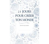 Journal d’écriture thérapeutique - 21 jours pour créer ton monde: Un voyage guidé à travers l’écriture, pour apaiser ton esprit et libérer tes émotions. (Journeaux & carnets de thérapie.)