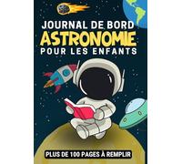 Journal de bord astronomie pour les enfants: Carnet d’astronomie à compléter pour enfants et adultes | Un cahier avec des fiches d’observations ... planètes | Cadeau de Noel ou d’anniversaire