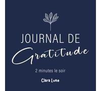 Journal de gratitude - 2 minutes le soir: 2 minutes chaque soir pour lâcher prise, cultiver la gratitude et terminer la journée avec sérénité (Le rituel de gratitude - Matin & Soir)