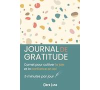 Journal de gratitude - 5 minutes par jour pour cultiver la joie et la confiance en soi: Un rituel simple pour développer la gratitude, la pensée positive et l’estime de soi