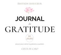 Journal de gratitude - 90 jours pour cultiver la gratitude, apaiser l’esprit et se reconnecter à soi-même: Un rituel de douceur pour apaiser l’esprit et ouvrir le cœur. (Édition Douceur)