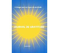 JOURNAL DE GRATITUDE: à chaque jour un rayon de gratitude (Développement personnel : la gratitude au quotidien)