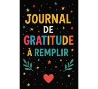 Journal De Gratitude à Remplir: Carnet de gratitude à remplir - Pour noter tes pensées positives, cultiver la joie et développer ton bien-être jour après jour