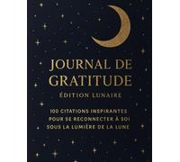 Journal de Gratitude - Édition Lunaire : 100 citations inspirantes pour écrire sous la lumière du calme: Carnet élégant pour cultiver la sérénité et la positivité au quotidien