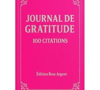 Journal de Gratitude - Édition Rose Argent: 100 citations inspirantes - Design élégant et féminin pour cultiver la positivité au quotidien