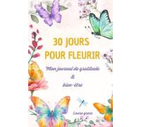 Journal de gratitude et bien-être - 30 jours pour fleurir (Epanouissement et Douceur de vivre)