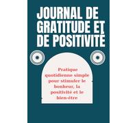 Journal de Gratitude et de Positivité,Pratique quotidienne simple pour stimuler le bonheur, la positivité et le bien-être: 5 minutes par jour pour ... positivité, l'optimisme et la paix intérieure