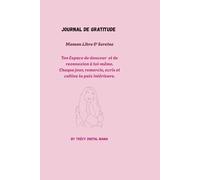 Journal de Gratitude - Maman libre et sereine: Carnet de bien être pour cultiver la positivité au quotidien