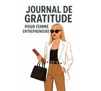 Journal de Gratitude pour Femmes Entrepreneures: Un carnet inspirant avec exercices, affirmations et success stories pour cultiver un mindset positif et booster ton business