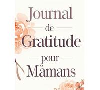 Journal de Gratitude pour Mamans: Un Carnet Élégant de Réflexion, Bien-Être et Pensées Positives au Quotidien