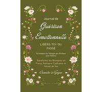 Journal de Guérison Émotionnelle • Libère-toi du Passé: 12 Semaines de Thérapie par l'Écriture pour Femmes - Transforme tes Blessures en Force, Retrouve Confiance et Amour de Soi
