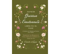 Journal de Guérison Émotionnelle • Libère-toi du Passé: 12 Semaines de Thérapie par l'Écriture pour Femmes - Transforme tes Blessures en Force, Retrouve Confiance et Amour de Soi