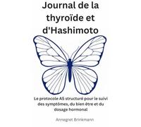Journal de la thyroïde et d'Hashimoto: Le protocole A5 structuré pour le suivi des symptômes, du bien être et du dosage hormonal (La série des protocoles de santé)