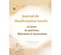 Journal de Manifestation Sacrée: 90 jours de guérison, libération & incarnation