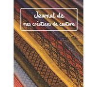 Journal de mes créations de couture: 50 projets | confectionner avec précision | 3 pages par création | pour couturier et couturière | débutant ou confirmé | ( 103 pages) (broché)