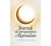 JOURNAL DE PRÉPARATION AU RAMADAN: Réinitialisation Spirituelle Sur 30 Jours Pour La Réflexion, La Discipline Et La Constance: Carnet de bord Ramadan ... réflexions, douas et défis spirituels