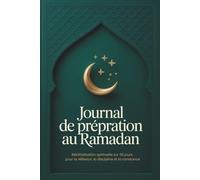 JOURNAL DE PRÉPARATION AU RAMADAN: Réinitialisation Spirituelle Sur 30 Jours Pour La Réflexion, La Discipline Et La Constance: Planificateur complet ... - une idée cadeau utile pour hommes et femmes