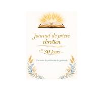 Journal de prière chrétien : 30 jours de gratitude et méditation: Un mois pour approfondir votre foi, noter vos réflexions et cultiver la reconnaissance quotidienne.