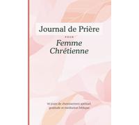 Journal de Prière pour Femme Chrétienne: Carnet pour 90 jours de cheminement spirituel, gratitude et méditation biblique | Rose