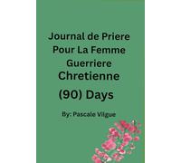 JOURNAL DE PRIERE POUR LA FEMME CHRETIENNE (90) DAYS: Priere. Foi. Grace. Transformation