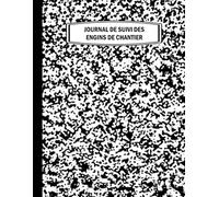 Journal de suivi des engins de chantier: pratique pour le suivi des heures d’utilisation, du carburant, de la maintenance, des pannes et des coûts du parc matériel