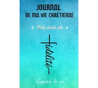 Journal de Vie Chrétienne: Un carnet pour écrire tes prières, ta gratitude, tes réflexions et tes objectifs chaque mois. Une année pour transformer ta ... âme et esprit] et avancer dans ta foi.